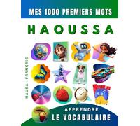 Apprendre le vocabulaire Haoussa : Mes mille premiers mots, Bilingue Hausa - Français: Imagier Haoussa pour débutant