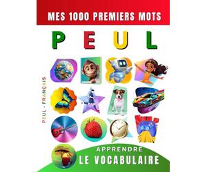 Apprendre le vocabulaire Peul : Mes mille premiers mots, Bilingue Peul - Français: Imagier Peul pour débutant