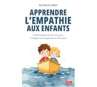 Apprendre l'empathie aux enfants: Guide Pratique et Exercices pour Enseigner la Compassion et l'Altruisme
