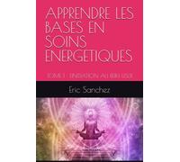 APPRENDRE LES BASES EN SOINS ENERGETIQUES: TOME 1 : L'INITIATION AU REIKI USUI