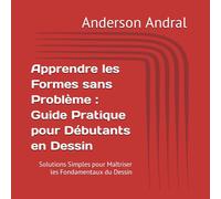 Apprendre les Formes sans Problème : Guide Pratique pour Débutants en Dessin: Solutions Simples pour Maîtriser les Fondamentaux du Dessin