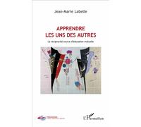 Apprendre les uns des autres La réciprocité source d'éducation mutuelle - Jean-Marie Labelle - L'harmattan - broché - Essai