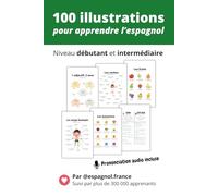 Apprendre l'espagnol : 100 illustrations pour progresser au quotidien: Vocabulaire, phrases et expressions essentielles - Niveau débutant et intermédiaire - Prononciation audio incluse