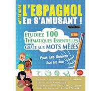 APPRENDRE L'ESPAGNOL EN S'AMUSANT - POUR LES ENFANTS: TOUS LES ÂGES - ÉTUDIEZ 100 THÉMATIQUES ESSENTIELLES GRÂCE AUX MOTS MÊLÉS - VOL.1: Découvrez ... Compétences Et Accroître Votre Vocabulaire!