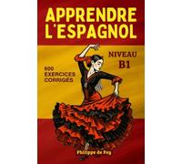 Apprendre L'Espagnol - Niveau B1: cours complet avec dialogues et 600 exercices corrigés
