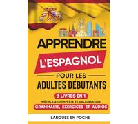 Apprendre l'Espagnol pour les adultes débutants: 3 Livres en 1 - Méthode complète et progressive : Grammaire, Exercices et Audios