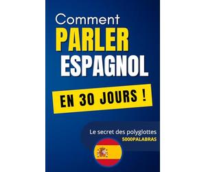 Apprendre l'Espagnol Rapidement : La Méthode des Polyglottes: 5 000 mots classés pour parler dès 30 jours