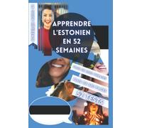 APPRENDRE L'ESTONIEN EN 52 SEMAINES: AVEC 7 PHRASES PAR JOUR, APPRENDRE L'ESTONIEN DÉBUTANT, MÉTHODE ESTONIEN, ESTONIEN BILINGUE, LIVRE ESTONIEN ... BILINGUE ESTONIEN DÉBUTANT, PARLER ESTONIEN