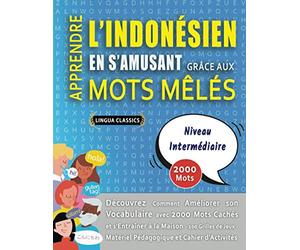 APPRENDRE L'INDONÉSIEN EN S'AMUSANT GRÂCE AUX MOTS MÊLÉS - NIVEAU INTERMÉDIAIRE - Découvrez Comment Améliorer Son Vocabulaire Avec 2000 Mots Cachés Et ... - Matériel Pédagogique Et Cahier D'activités