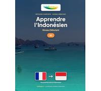 Apprendre l'Indonésien - Niveau A1 Débutant: Méthode complète : 60 leçons illustrées, 1 300 exercices corrigés, vocabulaire essentiel
