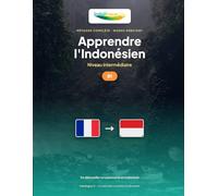 Apprendre l'Indonésien - Niveau B1 Intermédiaire: Méthode complète : se débrouiller en autonomie en Indonésie, voyager, raconter