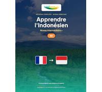 Apprendre l'Indonésien - Niveau B2 Intermédiaire +: Méthode complète : communiquer avec aisance et nuance en bahasa Indonesia