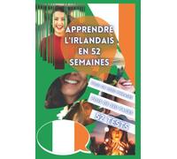 APPRENDRE L'IRLANDAIS EN 52 SEMAINES: Apprendre pour débutant, Méthode bilingue, Livre adapté pour les enfants et les adultes, Niveau A1 et A2, Parler progressivement.