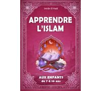 Apprendre l'Islam aux enfants de 7 à 10 ans: Initiation à la religion musulmane : apprendre la prière, le Ramadan, le Coran et les traditions islamiques avec une éducation religieuse de qualité.
