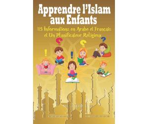Apprendre L'Islam aux Enfants: Livre de 115 informations en arabe et en français pour apprendre, et perfectionner sa religion musulmane | un planificateur religieux en bonus | joli décor en couleur