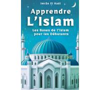 Apprendre L'Islam: Les bases de l’Islam pour les débutants - une initiation simple et claire pour toute la famille