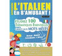 APPRENDRE L'ITALIEN EN S'AMUSANT - NIVEAU AVANCÉ: INTERMÉDIAIRE À DIFFICILE - ÉTUDIEZ 100 THÉMATIQUES ESSENTIELLES GRÂCE AUX MOTS MÊLÉS - VOL.1: ... Compétences Et Accroître Votre Vocabulaire!