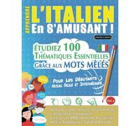 APPRENDRE L'ITALIEN EN S'AMUSANT - POUR LES DÉBUTANTS: NIVEAU FACILE ET INTERMÉDIAIRE - ÉTUDIEZ 100 THÉMATIQUES ESSENTIELLES GRÂCE AUX MOTS MÊLÉS ... Compétences Et Accroître Votre Vocabulaire!