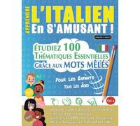 APPRENDRE L'ITALIEN EN S'AMUSANT - POUR LES ENFANTS: TOUS LES ÂGES - ÉTUDIEZ 100 THÉMATIQUES ESSENTIELLES GRÂCE AUX MOTS MÊLÉS - VOL.1: Découvrez ... Compétences Et Accroître Votre Vocabulaire!