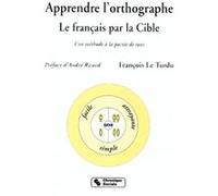 Apprendre l'orthographe le français par la cible, une méthode à la portée de tous François Le Turdu (Auteur)