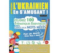 APPRENDRE L'UKRAINIEN EN S'AMUSANT - POUR LES ADULTES: NIVEAU FACILE À AVANCÉ - ÉTUDIEZ 100 THÉMATIQUES ESSENTIELLES GRÂCE AUX MOTS MÊLÉS - VOL.1: ... Compétences Et Accroître Votre Vocabulaire!