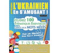 APPRENDRE L'UKRAINIEN EN S'AMUSANT - POUR LES DÉBUTANTS: NIVEAU FACILE ET INTERMÉDIAIRE - ÉTUDIEZ 100 THÉMATIQUES ESSENTIELLES GRÂCE AUX MOTS MÊLÉS - ... Compétences Et Accroître Votre Vocabulaire!