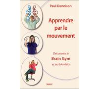 Apprendre par le mouvement Education kinesthésique et Brain Gym - Paul Dennison - Sully Eds - broché - Guide