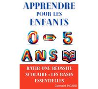 APPRENDRE POUR LES ENFANTS DE 0 À 5 ANS: Bâtir une réussite scolaire: les bases essentielles
