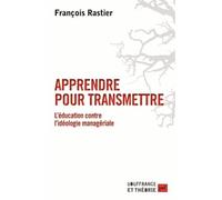 Apprendre Pour Transmettre - L'éducation Contre L'idéologie Managériale