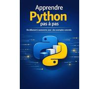 Apprendre Python pas à pas: De débutant à autonome avec des exemples concrets