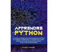 Apprendre Python - Un Cours Accéléré Sur La Programmation Python Et Comment Commencer À L'utiliser Pour Coder - Apprenez Les Bases De Machine Learning Et De L'analyse De Données