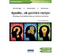 Apprendre... une question de stratégies: Développer les habiletés liées aux fonctions exécutives