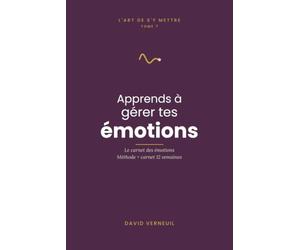 Apprends à gérer tes émotions: Carnet-méthode régulation émotionnelle : 5 outils + 12 semaines pour comprendre ce que tu ressens et répondre sans subir (L'art de s'y mettre, T.7)