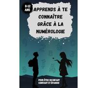Apprends à te connaître grâce à la numérologie: livre enfant - 8 -12 ans - jeux - coloriages - livre d'autonomie - 137 pages