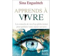 Apprends à vivre - Les conseils de vie d'un globe-trotter pour parfaire votre séjour sur terre