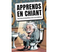 Apprends en Chiant: Des Faits Irrésistibles à lire aux toilettes ! Surprends tes amis et ta famille avec 297 perles qui laissent une trace