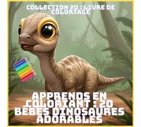 APPRENDS EN COLORIANT : 20 BÉBÉS DINOSAURES ADORABLES