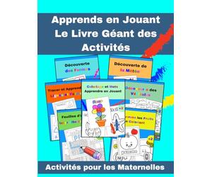 Apprends en Jouant Le Livre Géant des Activités : Activités pour les Maternelles 7 Livres en Un: Un Univers d'Activités Éducatives : Divertissement et Enseignement Réunis en Un Seul Livre