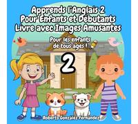 Apprends l’Anglais 2 Pour Enfants et Débutants Livre avec Images Amusantes: Pour les enfants de tous âges !