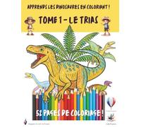 Apprends les dinosaures en coloriant !: TOME 1 - Le Trias