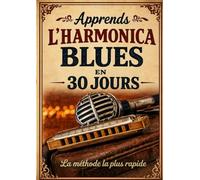 Apprends l'harmonica blues en 30 jours: La méthode la plus rapide