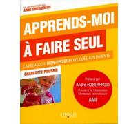 Apprends-moi à faire seul : La pédagogie Montessori expliquée aux parents