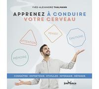 Apprenez À Conduire Votre Cerveau - Connaître, Entretenir, Stimuler, Interagir, Réparer