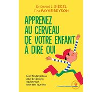 Apprenez au cerveau de votre enfant à dire oui: Les 7 fondamentaux pour des enfants équilibrés et bien dans leur tête