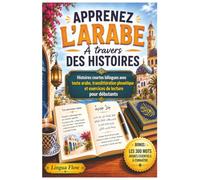 Apprenez l’Arabe à Travers des Histoires Bilingues: Histoires Courtes en Arabe - Histoires Bilingues avec Texte Arabe, Translittération Phonétique et ... 300 Mots Arabes Essentiels les Plus Utilisés