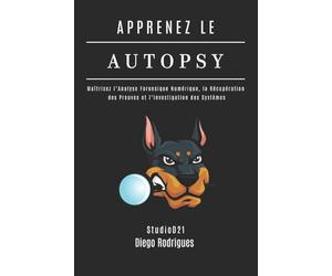 APPRENEZ LE AUTOPSY: Maîtrisez l’Analyse Forensique Numérique, la Récupération des Preuves et l’Investigation des Systèmes