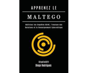 APPRENEZ LE MALTEGO: Maîtrisez les Enquêtes OSINT, l’Analyse des Relations et le Renseignement Cybernétique
