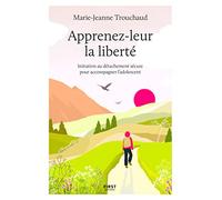 Apprenez-leur la liberté: Initiation au détachement sécure pour accompagner l'adolescent