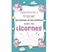 Apprenons À Tracer Les Lettres Et Les Chiffres Avec Les Licornes: Cahier Pour Apprendre À Écrire Les Lettres En Majuscules Et Minuscules Et Les Chiffres De 0 À 9 En Coloriant Les Licornes Kawaii