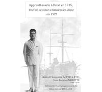 Apprenti-marin à Brest en 1915, Chef de la police à Hankéou en Chine en 1921: Notes et Souvenirs. J-B-Morette 1915-1925